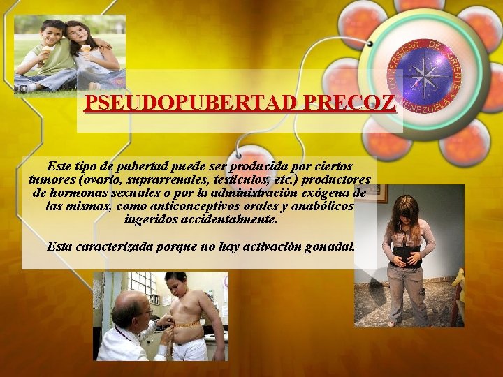 PSEUDOPUBERTAD PRECOZ Este tipo de pubertad puede ser producida por ciertos tumores (ovario, suprarrenales,