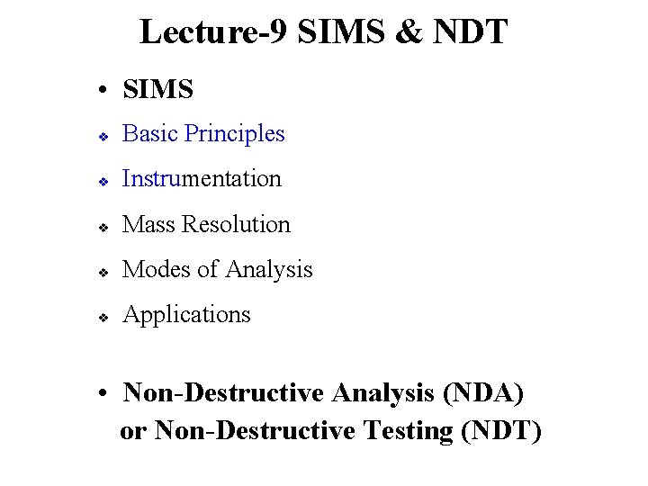 Lecture-9 SIMS & NDT • SIMS v Basic Principles v Instrumentation v Mass Resolution