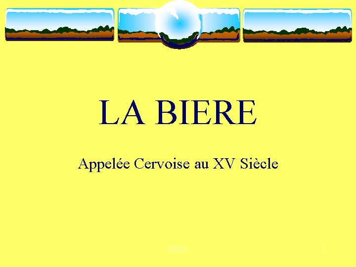 LA BIERE Appelée Cervoise au XV Siècle BIERE 1 