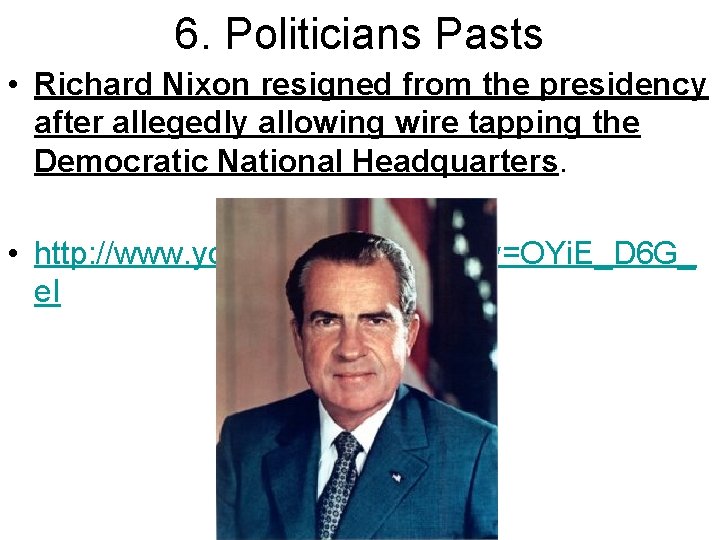 6. Politicians Pasts • Richard Nixon resigned from the presidency after allegedly allowing wire