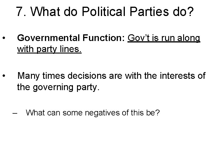 7. What do Political Parties do? • Governmental Function: Gov’t is run along with