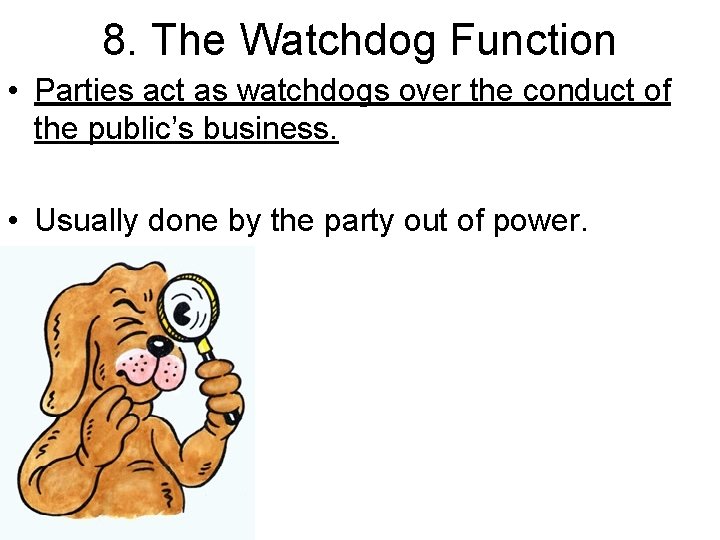 8. The Watchdog Function • Parties act as watchdogs over the conduct of the