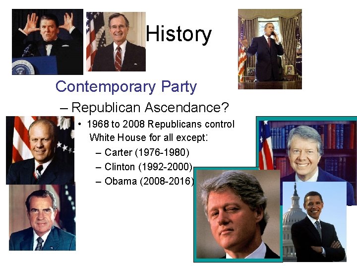 History Contemporary Party – Republican Ascendance? • 1968 to 2008 Republicans control White House