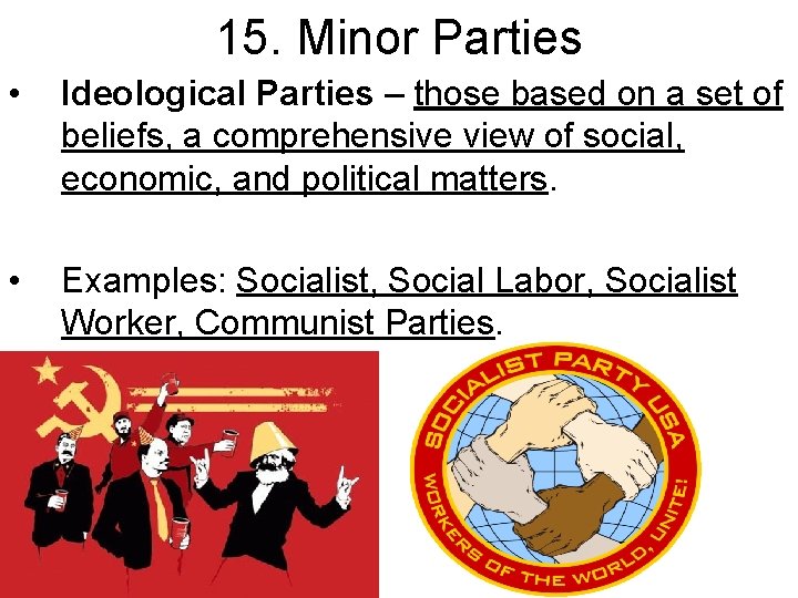 15. Minor Parties • Ideological Parties – those based on a set of beliefs,