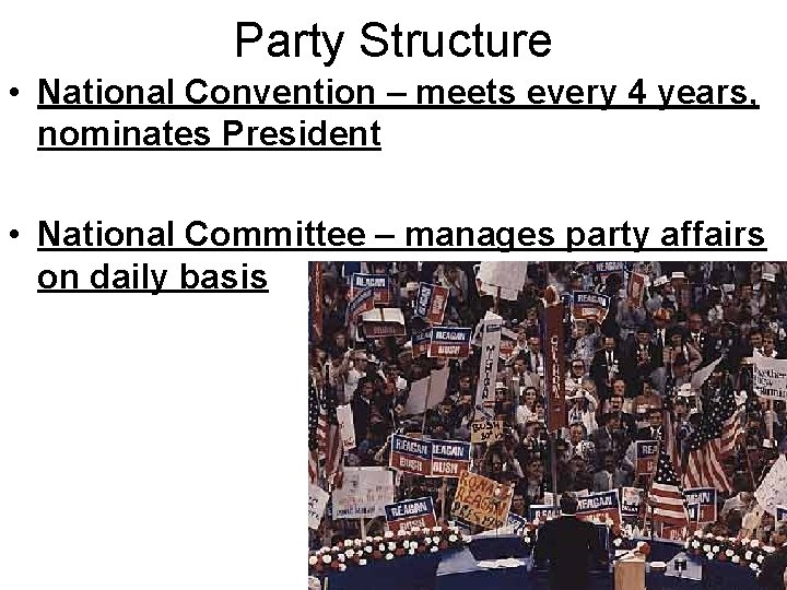Party Structure • National Convention – meets every 4 years, nominates President • National