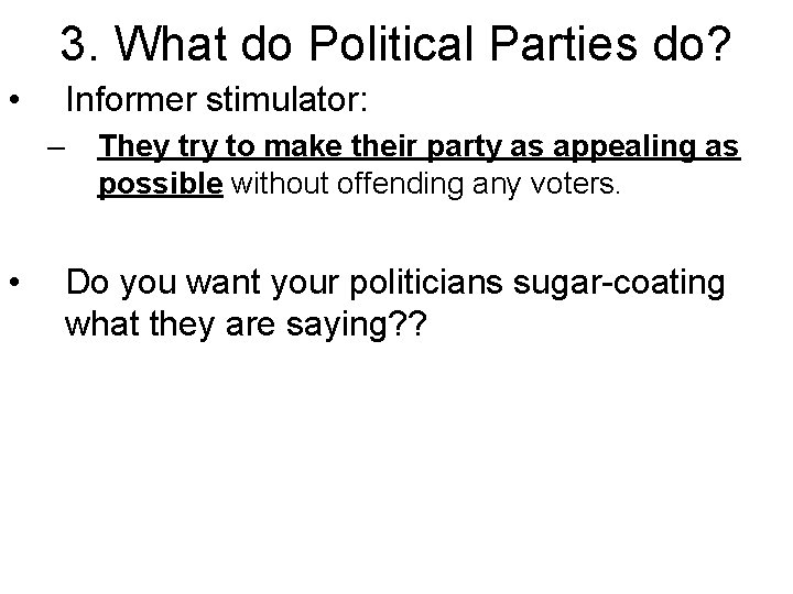 3. What do Political Parties do? • Informer stimulator: – • They try to