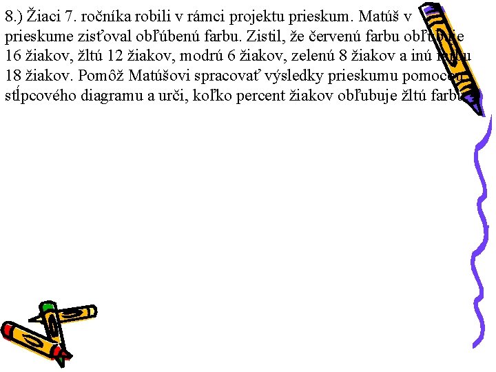 8. ) Žiaci 7. ročníka robili v rámci projektu prieskum. Matúš v prieskume zisťoval 8. ) Žiaci 7. ročníka robili v rámci projektu prieskum. Matúš v prieskume zisťoval