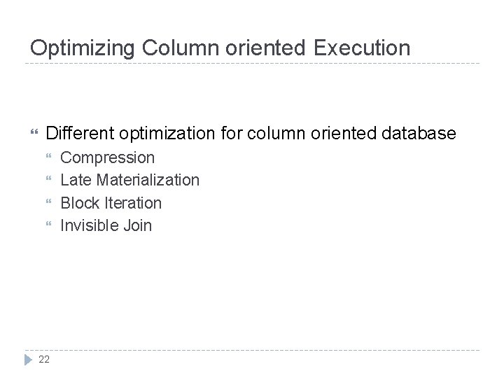 Optimizing Column oriented Execution Different optimization for column oriented database 22 Compression Late Materialization