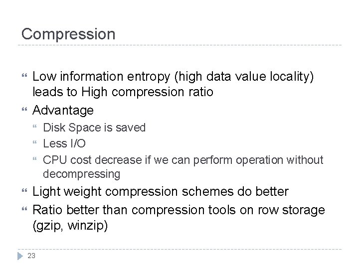 Compression Low information entropy (high data value locality) leads to High compression ratio Advantage