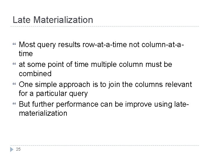 Late Materialization Most query results row-at-a-time not column-at-atime at some point of time multiple