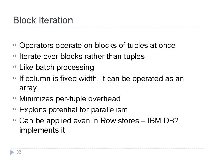 Block Iteration Operators operate on blocks of tuples at once Iterate over blocks rather