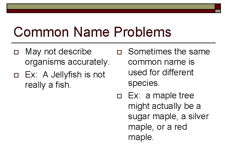 Common Name Problems o o May not describe organisms accurately. Ex: A Jellyfish is