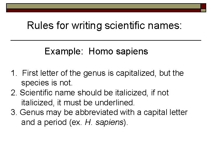 Rules for writing scientific names: Example: Homo sapiens 1. First letter of the genus