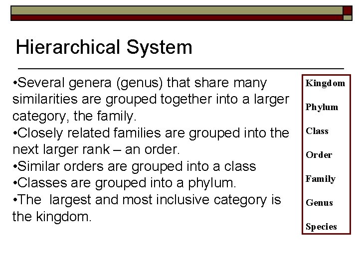 Hierarchical System • Several genera (genus) that share many similarities are grouped together into