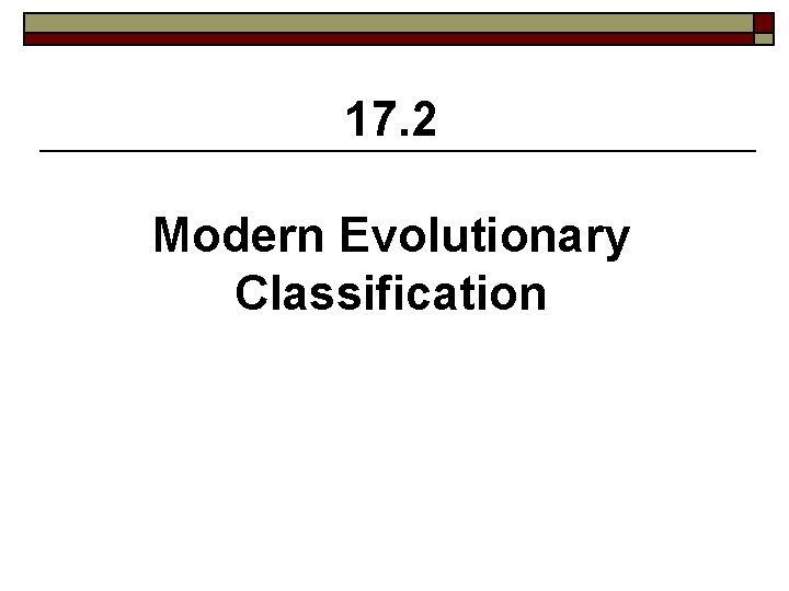 17. 2 Modern Evolutionary Classification 