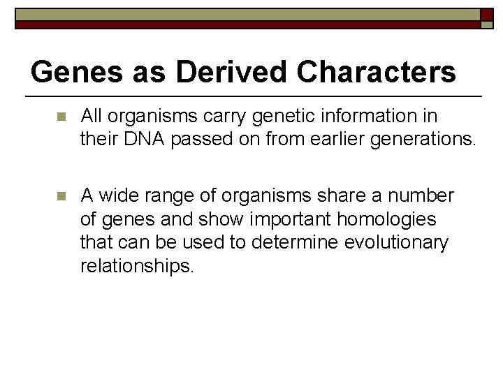Genes as Derived Characters n All organisms carry genetic information in their DNA passed