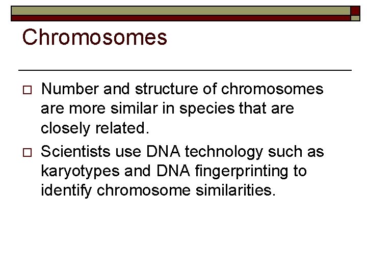 Chromosomes o o Number and structure of chromosomes are more similar in species that