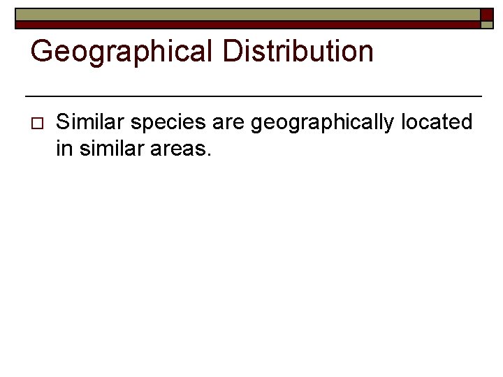 Geographical Distribution o Similar species are geographically located in similar areas. 