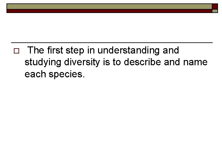 o The first step in understanding and studying diversity is to describe and name