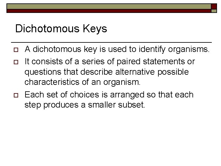 Dichotomous Keys o o o A dichotomous key is used to identify organisms. It