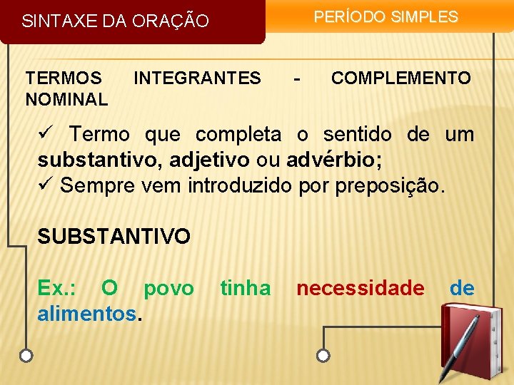 PERÍODO SIMPLES SINTAXE DA ORAÇÃO TERMOS NOMINAL INTEGRANTES - COMPLEMENTO ü Termo que completa