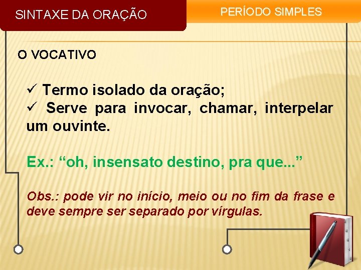 SINTAXE DA ORAÇÃO PERÍODO SIMPLES O VOCATIVO ü Termo isolado da oração; ü Serve