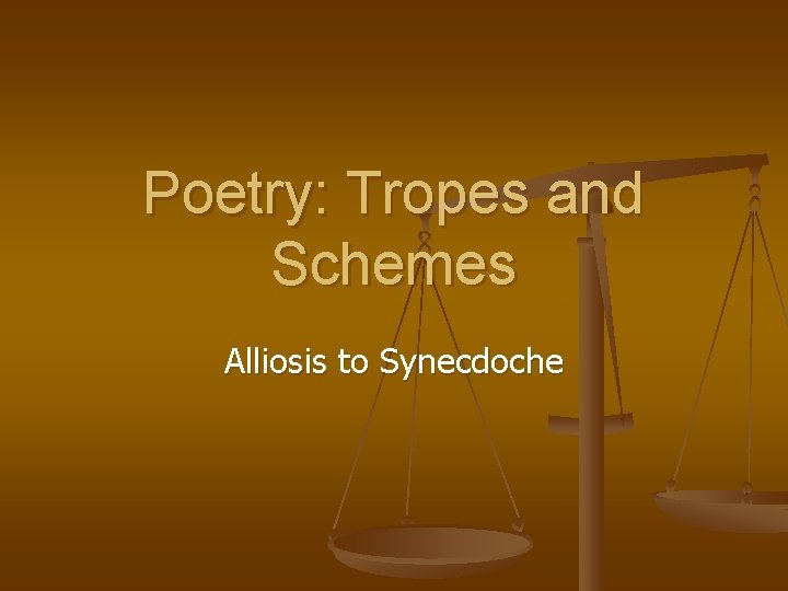 Poetry: Tropes and Schemes Alliosis to Synecdoche 