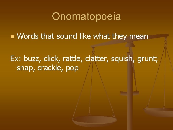 Onomatopoeia n Words that sound like what they mean Ex: buzz, click, rattle, clatter, Onomatopoeia n Words that sound like what they mean Ex: buzz, click, rattle, clatter,