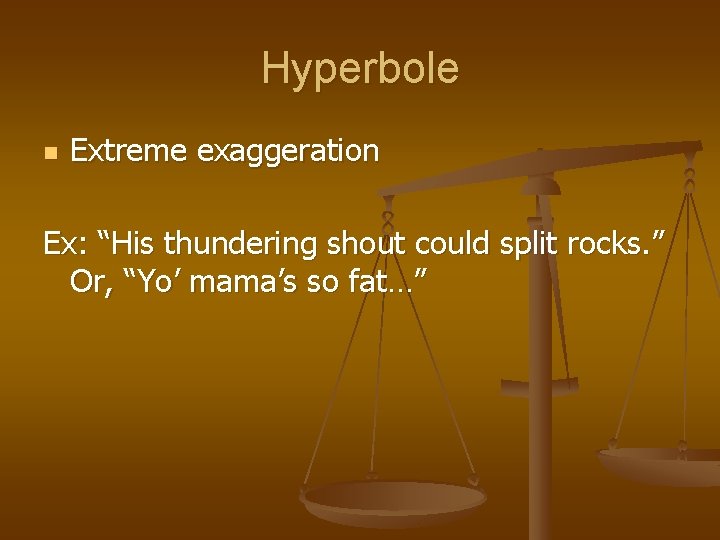 Hyperbole n Extreme exaggeration Ex: “His thundering shout could split rocks. ” Or, “Yo’