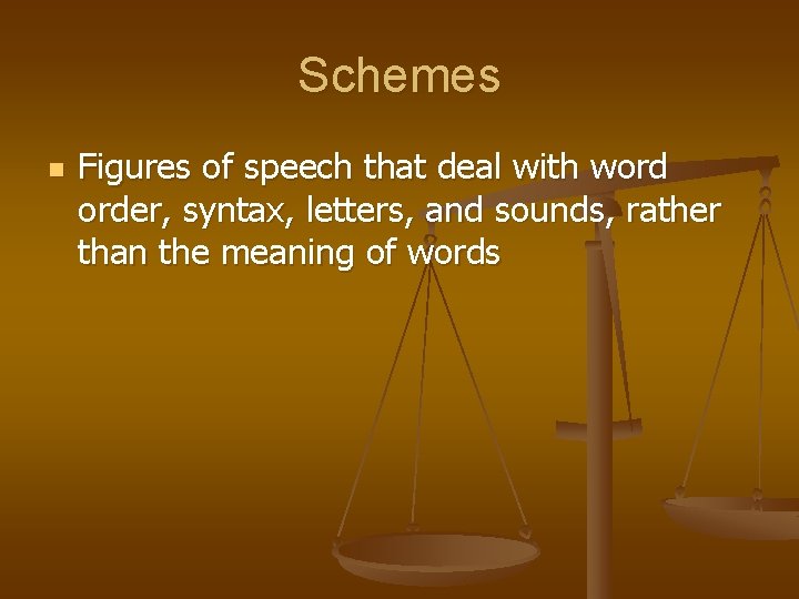 Schemes n Figures of speech that deal with word order, syntax, letters, and sounds,