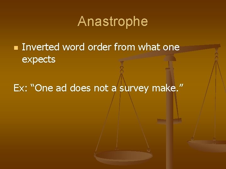 Anastrophe n Inverted word order from what one expects Ex: “One ad does not Anastrophe n Inverted word order from what one expects Ex: “One ad does not