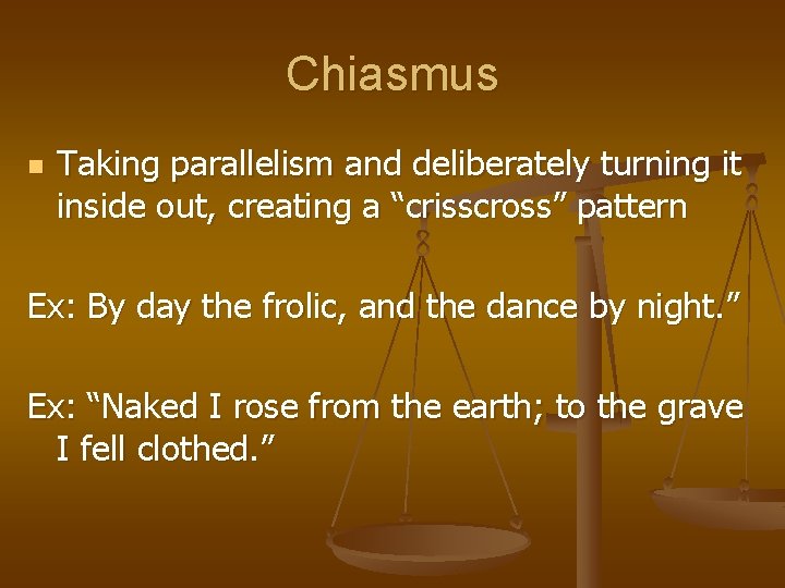 Chiasmus n Taking parallelism and deliberately turning it inside out, creating a “crisscross” pattern