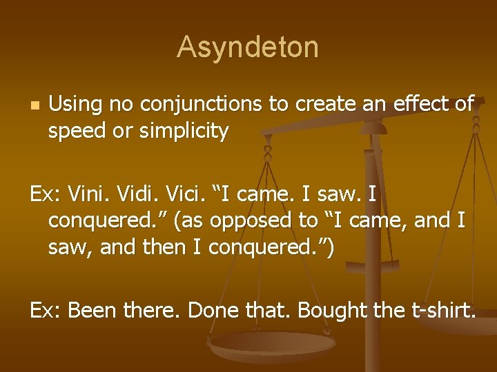 Asyndeton n Using no conjunctions to create an effect of speed or simplicity Ex: Asyndeton n Using no conjunctions to create an effect of speed or simplicity Ex: