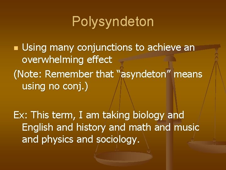 Polysyndeton Using many conjunctions to achieve an overwhelming effect (Note: Remember that “asyndeton” means