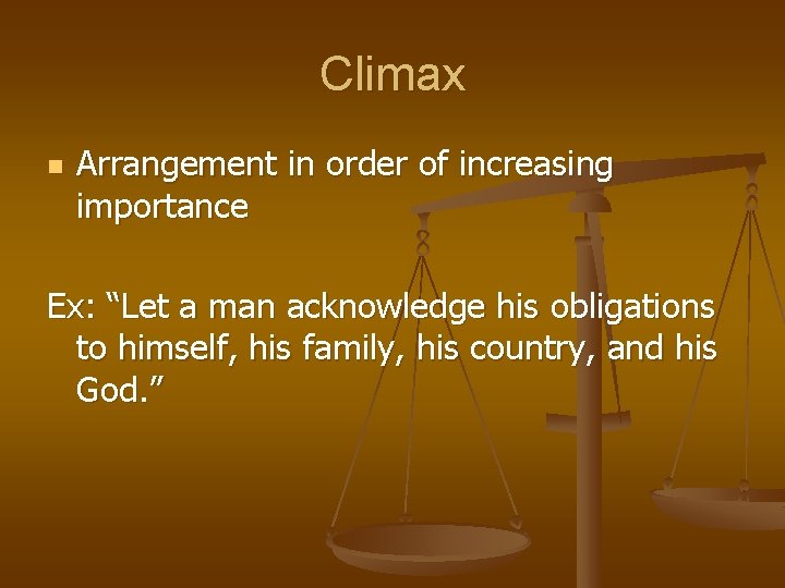 Climax n Arrangement in order of increasing importance Ex: “Let a man acknowledge his