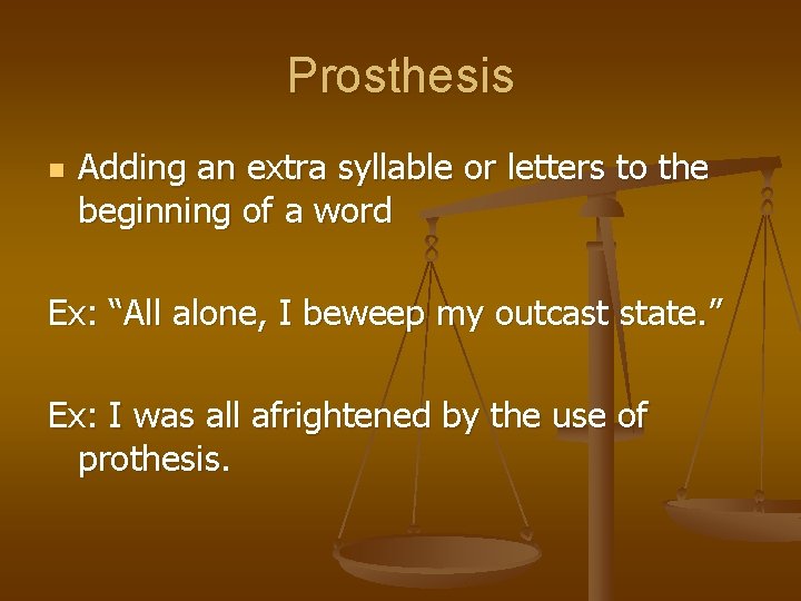 Prosthesis n Adding an extra syllable or letters to the beginning of a word