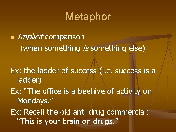 Metaphor n Implicit comparison (when something is something else) Ex: the ladder of success