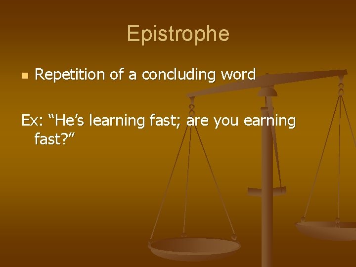 Epistrophe n Repetition of a concluding word Ex: “He’s learning fast; are you earning