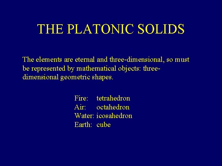 THE PLATONIC SOLIDS The elements are eternal and three-dimensional, so must be represented by