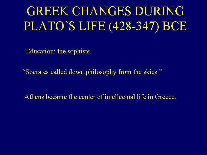 GREEK CHANGES DURING PLATO’S LIFE (428 -347) BCE Education: the sophists. “Socrates called down