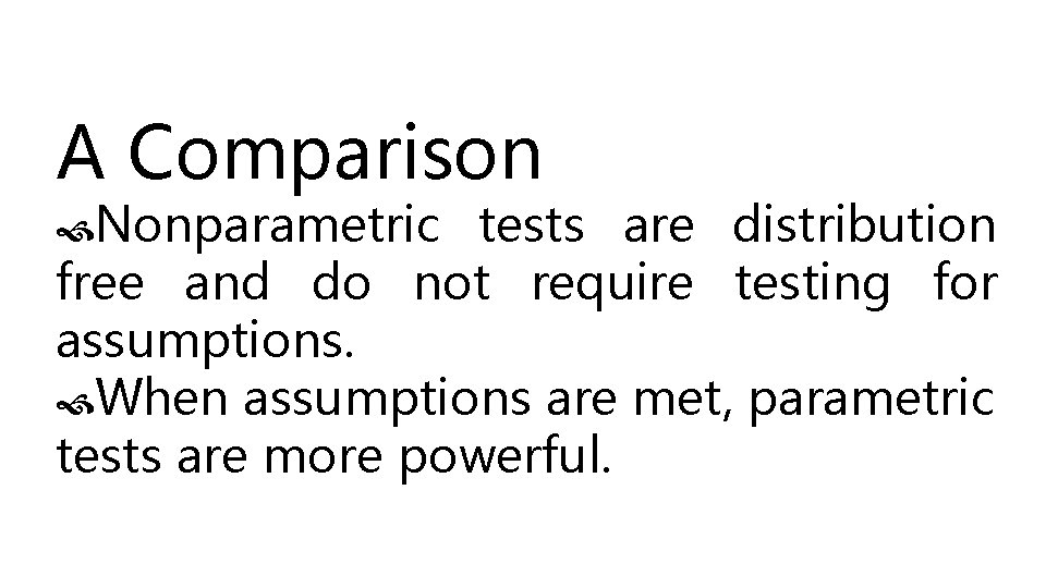 A Comparison Nonparametric tests are distribution free and do not require testing for assumptions.