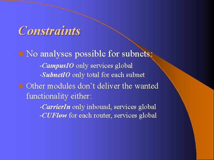 Constraints l No analyses possible for subnets: -Campus. IO only services global -Subnet. IO Constraints l No analyses possible for subnets: -Campus. IO only services global -Subnet. IO
