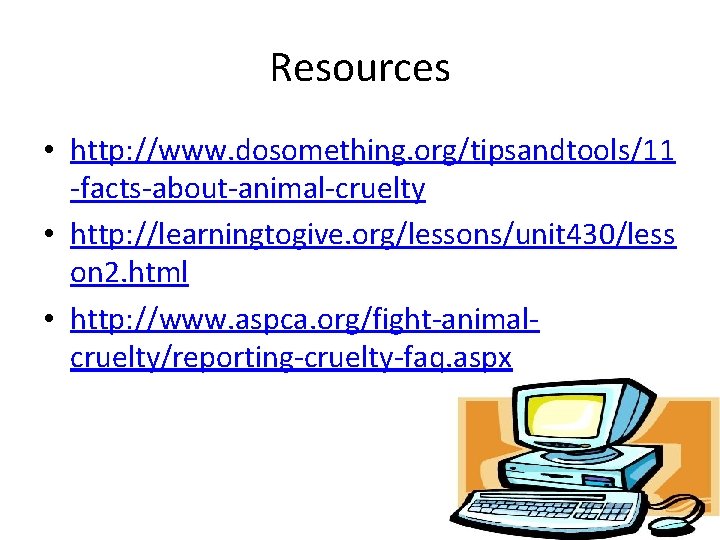 Resources • http: //www. dosomething. org/tipsandtools/11 -facts-about-animal-cruelty • http: //learningtogive. org/lessons/unit 430/less on 2.
