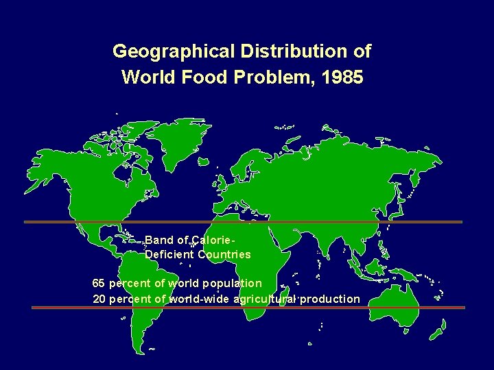 Geographical Distribution of World Food Problem, 1985 Band of Calorie. Deficient Countries ' 65