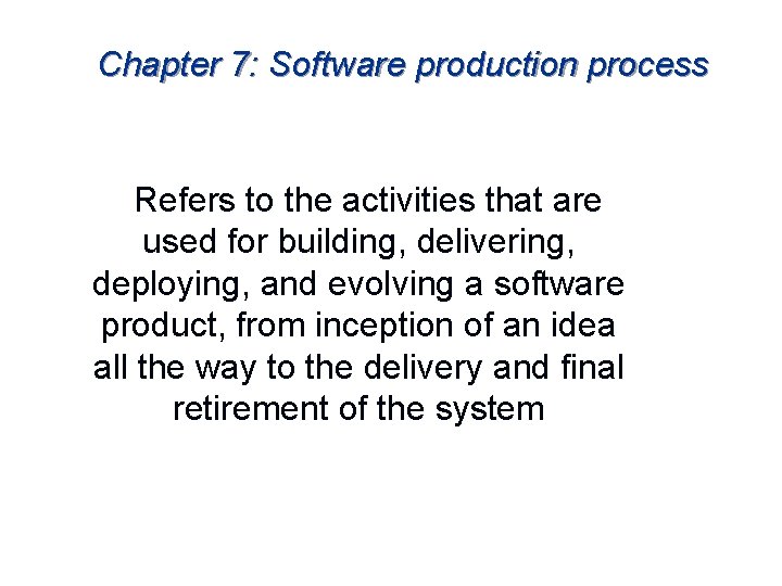 Chapter 7: Software production process Refers to the activities that are used for building,