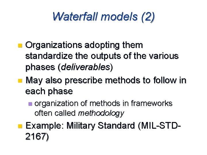 Waterfall models (2) Organizations adopting them standardize the outputs of the various phases (deliverables)