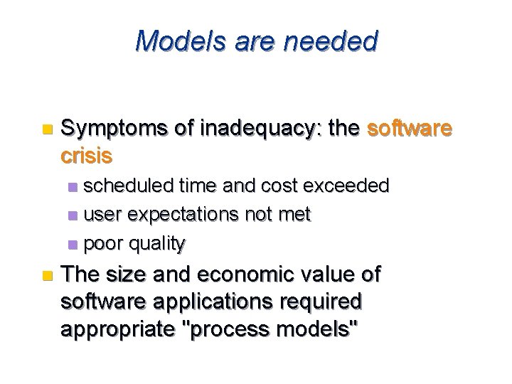 Models are needed n Symptoms of inadequacy: the software crisis scheduled time and cost