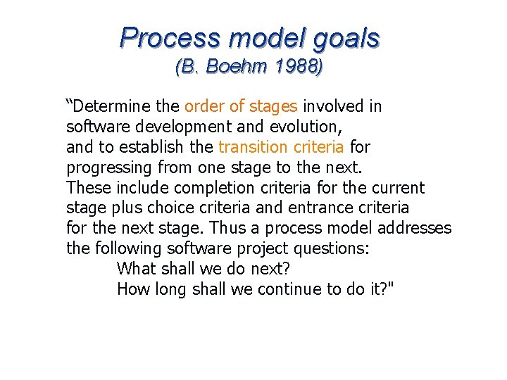 Process model goals (B. Boehm 1988) “Determine the order of stages involved in software