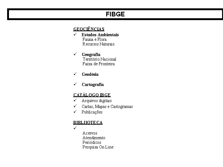 FIBGE GEOCIÊNCIAS ü Estudos Ambientais Fauna e Flora Recursos Naturais ü Geografia Território Nacional