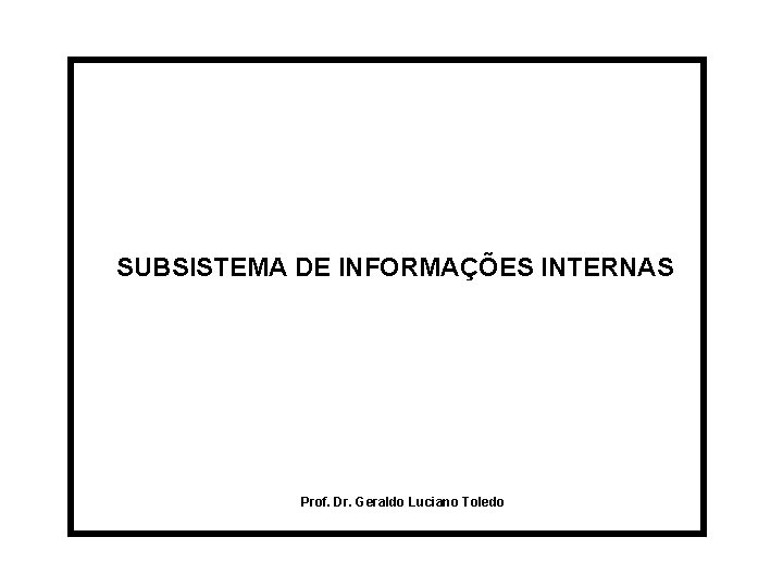 SUBSISTEMA DE INFORMAÇÕES INTERNAS Prof. Dr. Geraldo Luciano Toledo 